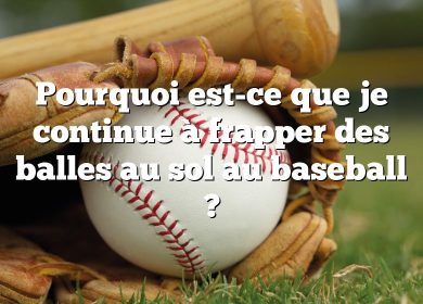 Pourquoi est-ce que je continue à frapper des balles au sol au baseball ?